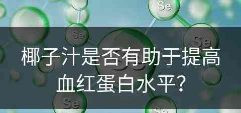 椰子汁是否有助于提高血红蛋白水平？